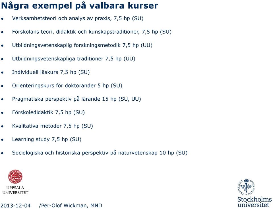 (UU) Individuell läskurs 7,5 hp (SU) Orienteringskurs för doktorander 5 hp (SU) Pragmatiska perspektiv på lärande 15 hp (SU, UU)