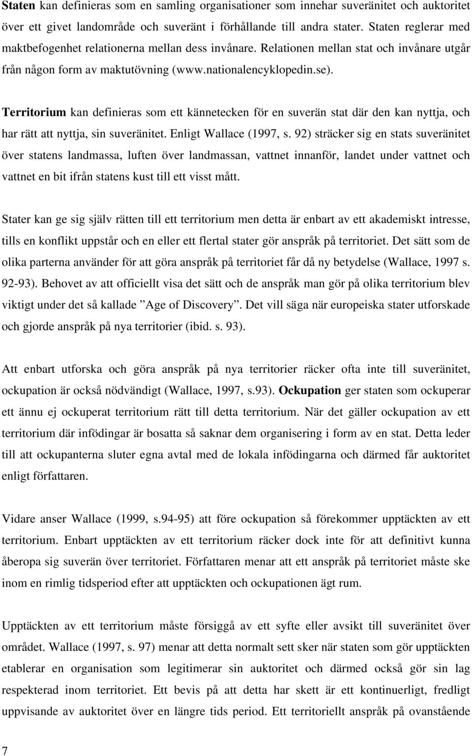 Territorium kan definieras som ett kännetecken för en suverän stat där den kan nyttja, och har rätt att nyttja, sin suveränitet. Enligt Wallace (1997, s.