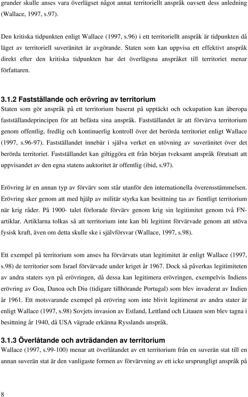 Staten som kan uppvisa ett effektivt anspråk direkt efter den kritiska tidpunkten har det överlägsna anspråket till territoriet menar författaren. 3.1.