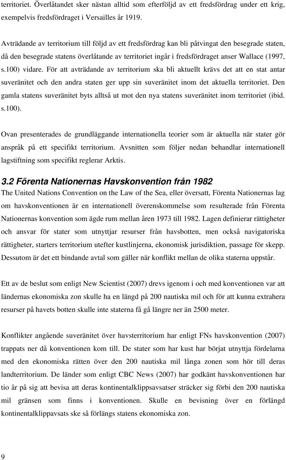 100) vidare. För att avträdande av territorium ska bli aktuellt krävs det att en stat antar suveränitet och den andra staten ger upp sin suveränitet inom det aktuella territoriet.