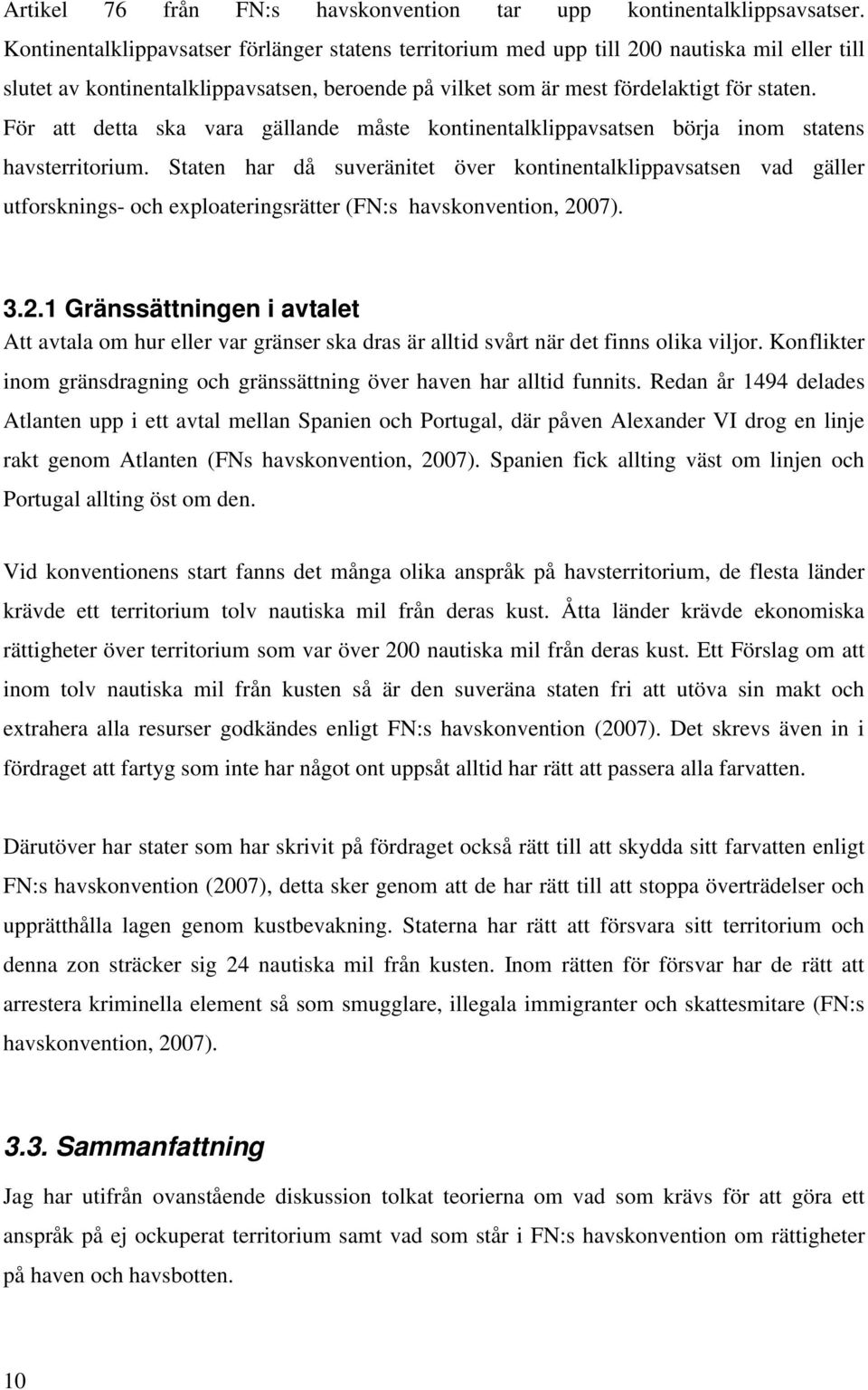 För att detta ska vara gällande måste kontinentalklippavsatsen börja inom statens havsterritorium.