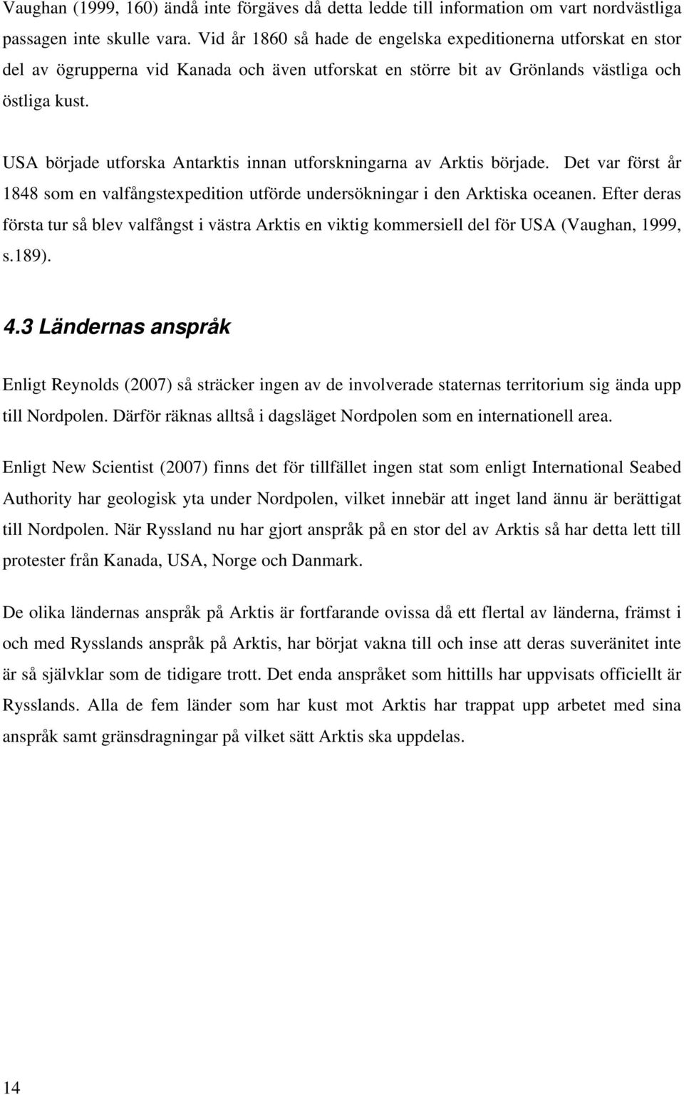 USA började utforska Antarktis innan utforskningarna av Arktis började. Det var först år 1848 som en valfångstexpedition utförde undersökningar i den Arktiska oceanen.