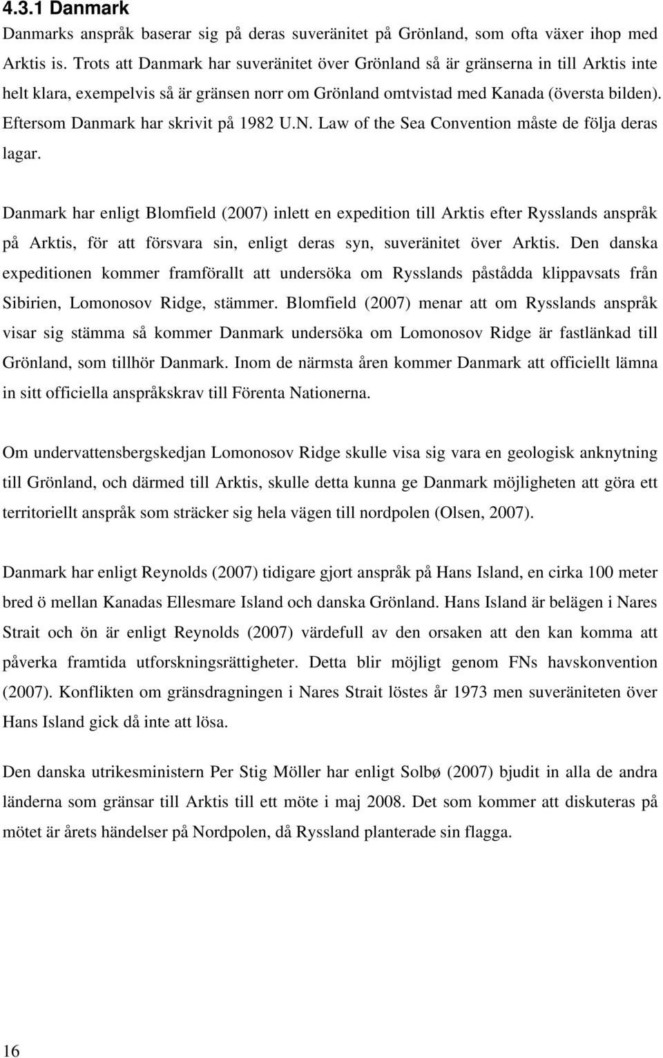 Eftersom Danmark har skrivit på 1982 U.N. Law of the Sea Convention måste de följa deras lagar.