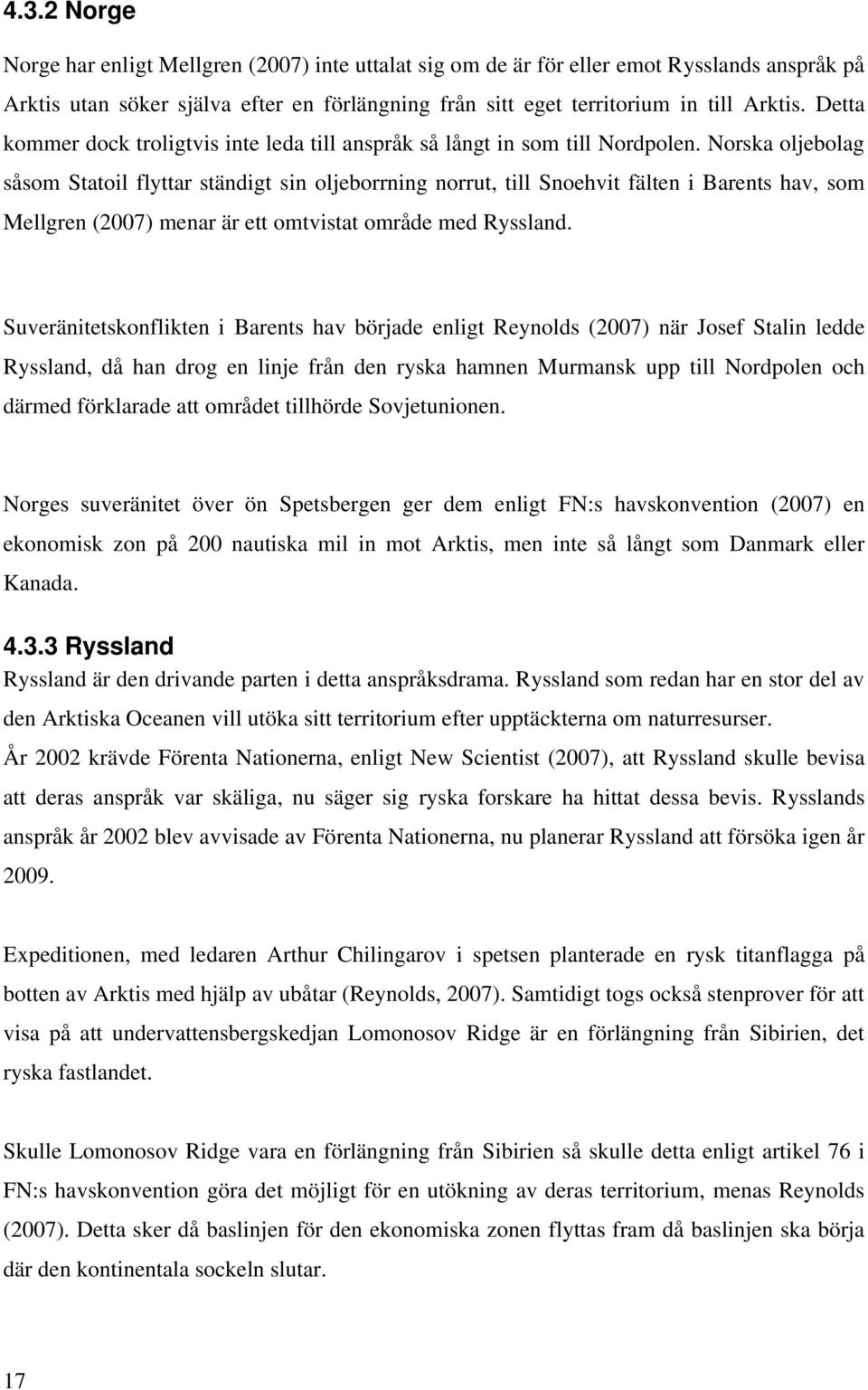 Norska oljebolag såsom Statoil flyttar ständigt sin oljeborrning norrut, till Snoehvit fälten i Barents hav, som Mellgren (2007) menar är ett omtvistat område med Ryssland.