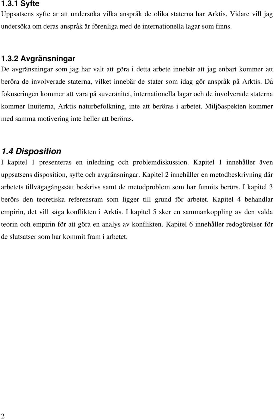 Miljöaspekten kommer med samma motivering inte heller att beröras. 1.4 Disposition I kapitel 1 presenteras en inledning och problemdiskussion.