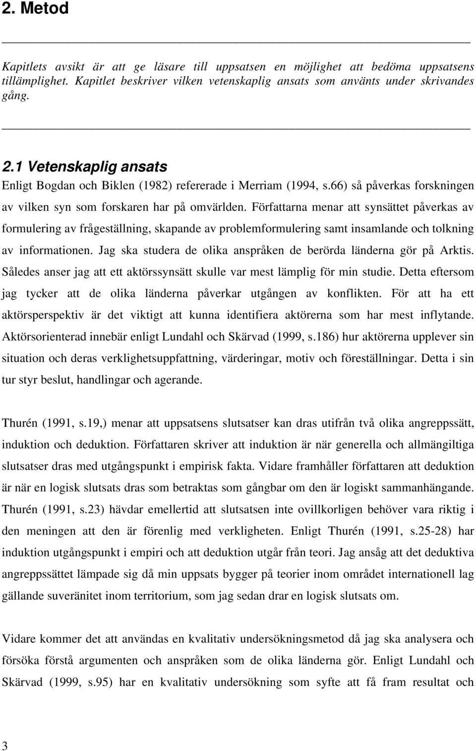 Författarna menar att synsättet påverkas av formulering av frågeställning, skapande av problemformulering samt insamlande och tolkning av informationen.