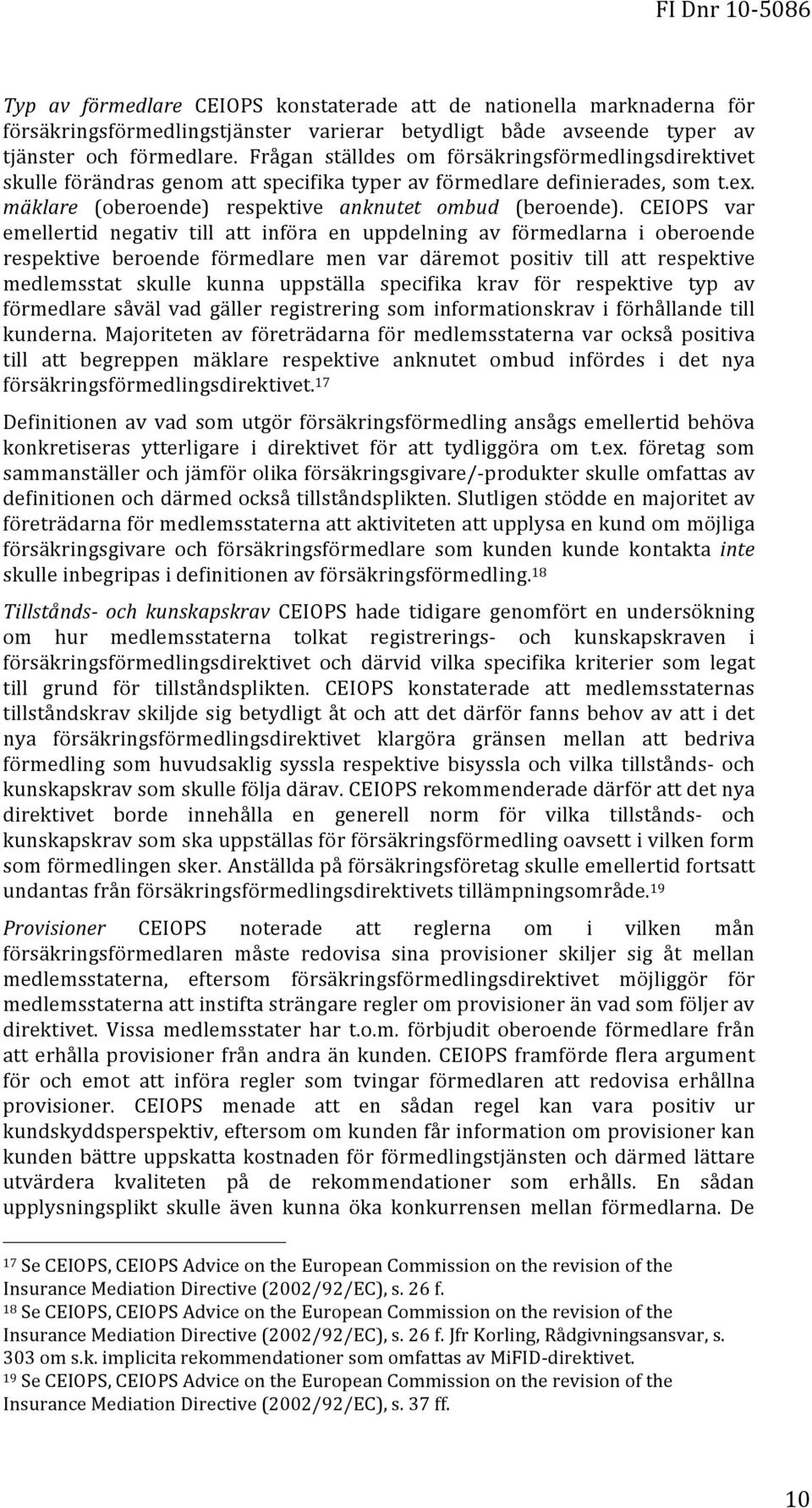 CEIOPS var emellertid negativ till att införa en uppdelning av förmedlarna i oberoende respektive beroende förmedlare men var däremot positiv till att respektive medlemsstat skulle kunna uppställa