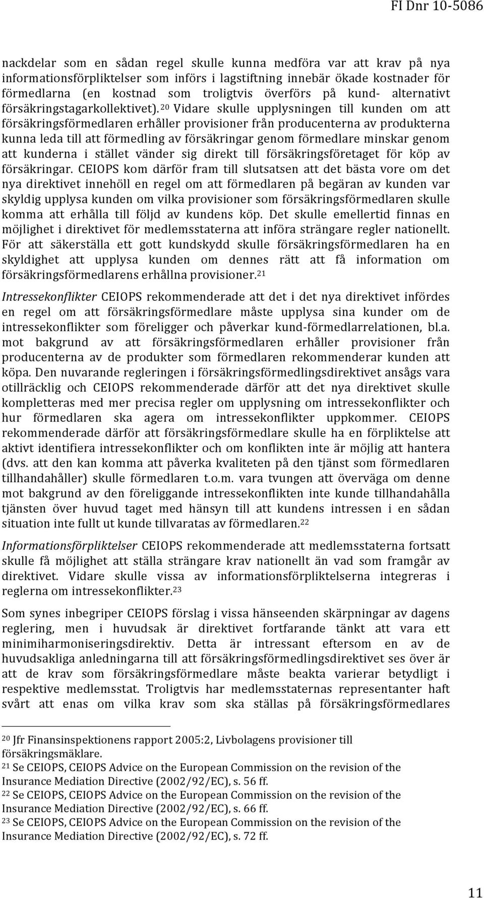 20 Vidare skulle upplysningen till kunden om att försäkringsförmedlaren erhåller provisioner från producenterna av produkterna kunna leda till att förmedling av försäkringar genom förmedlare minskar