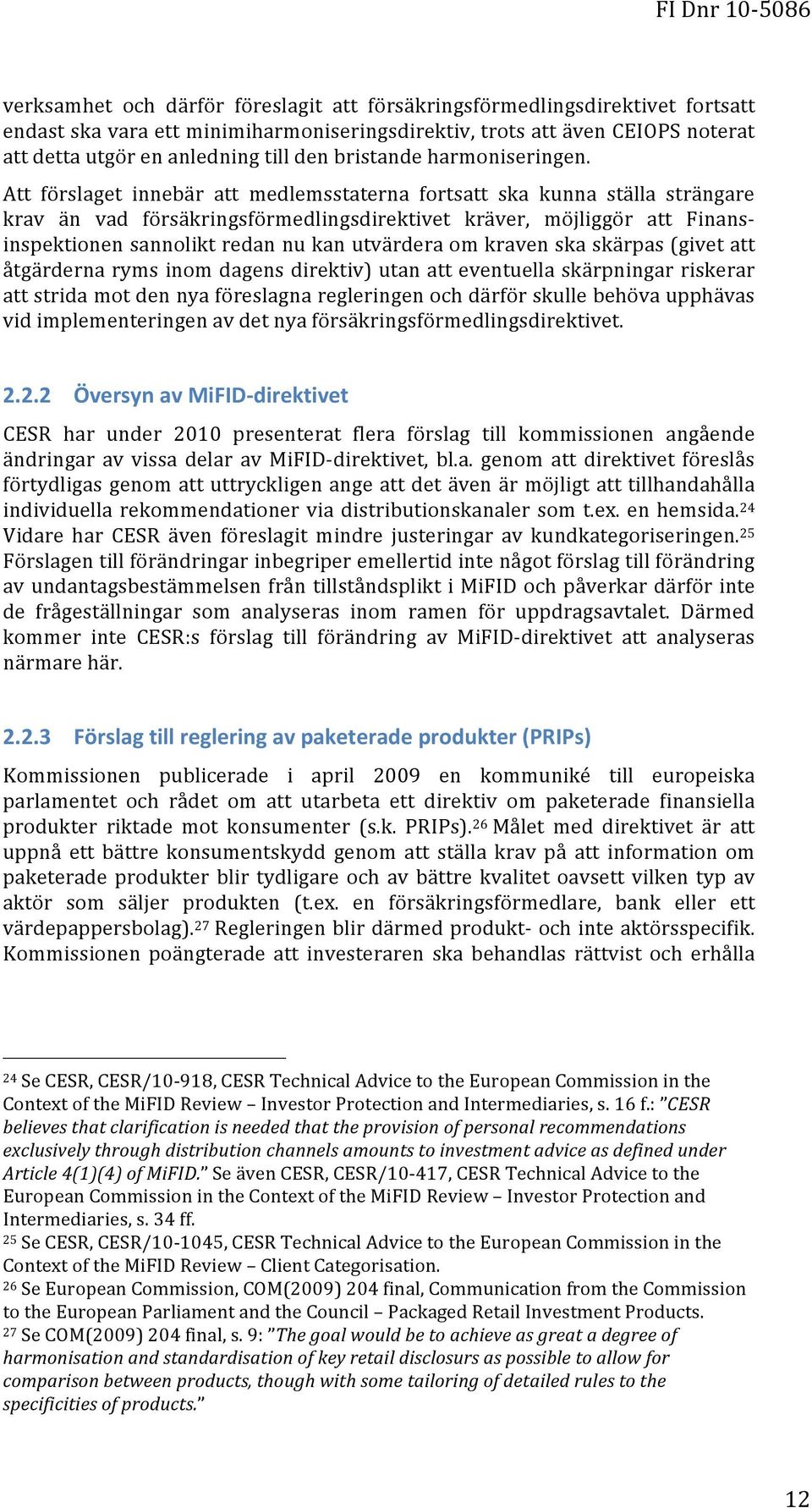 Att förslaget innebär att medlemsstaterna fortsatt ska kunna ställa strängare krav än vad försäkringsförmedlingsdirektivet kräver, möjliggör att Finans- inspektionen sannolikt redan nu kan utvärdera