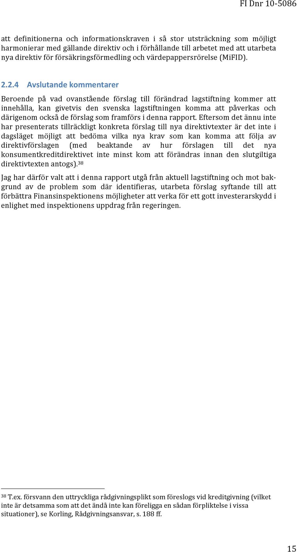 2.4 Avslutande kommentarer Beroende på vad ovanstående förslag till förändrad lagstiftning kommer att innehålla, kan givetvis den svenska lagstiftningen komma att påverkas och därigenom också de