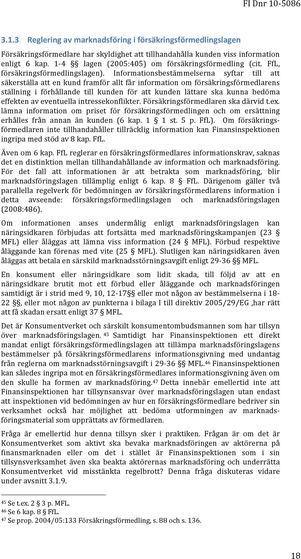 Informationsbestämmelserna syftar till att säkerställa att en kund framför allt får information om försäkringsförmedlarens ställning i förhållande till kunden för att kunden lättare ska kunna bedöma