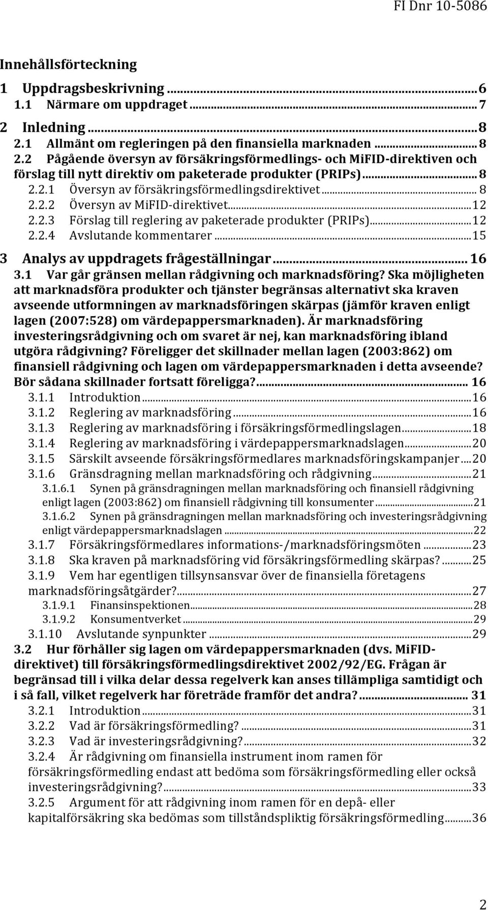 .. 8 2.2.2 Översyn av MiFID- direktivet... 12 2.2.3 Förslag till reglering av paketerade produkter (PRIPs)... 12 2.2.4 Avslutande kommentarer... 15 3 Analys av uppdragets frågeställningar... 16 3.