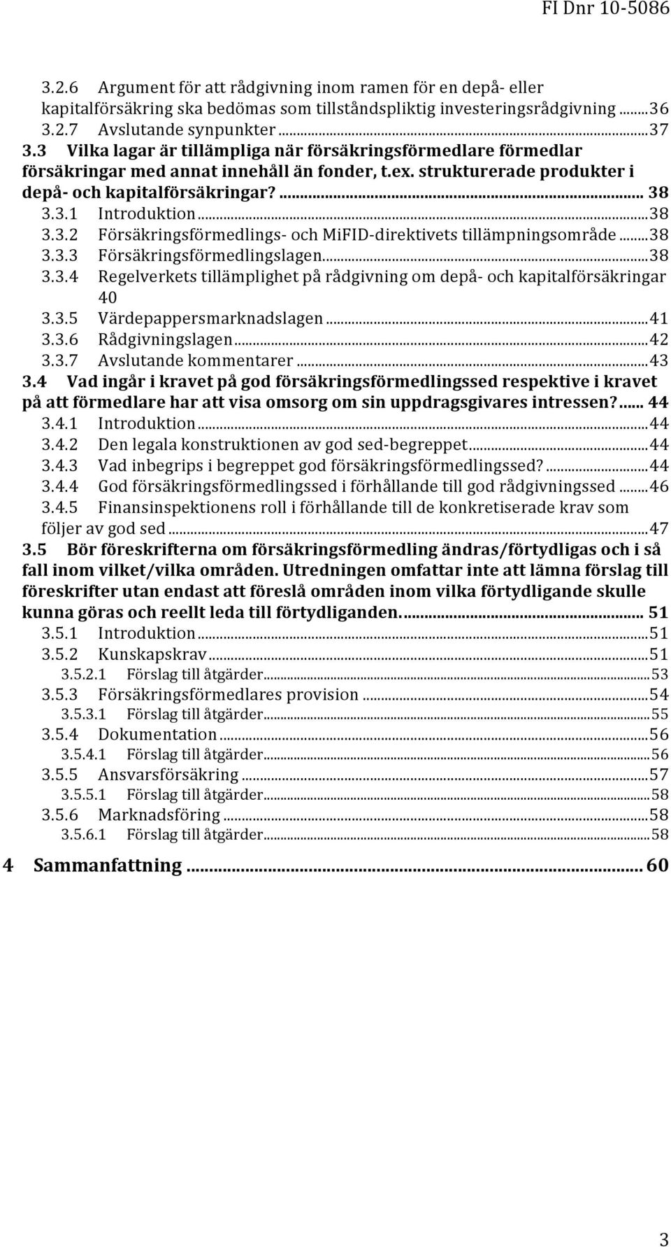 .. 38 3.3.2 Försäkringsförmedlings- och MiFID- direktivets tillämpningsområde... 38 3.3.3 Försäkringsförmedlingslagen... 38 3.3.4 Regelverkets tillämplighet på rådgivning om depå- och kapitalförsäkringar 40 3.