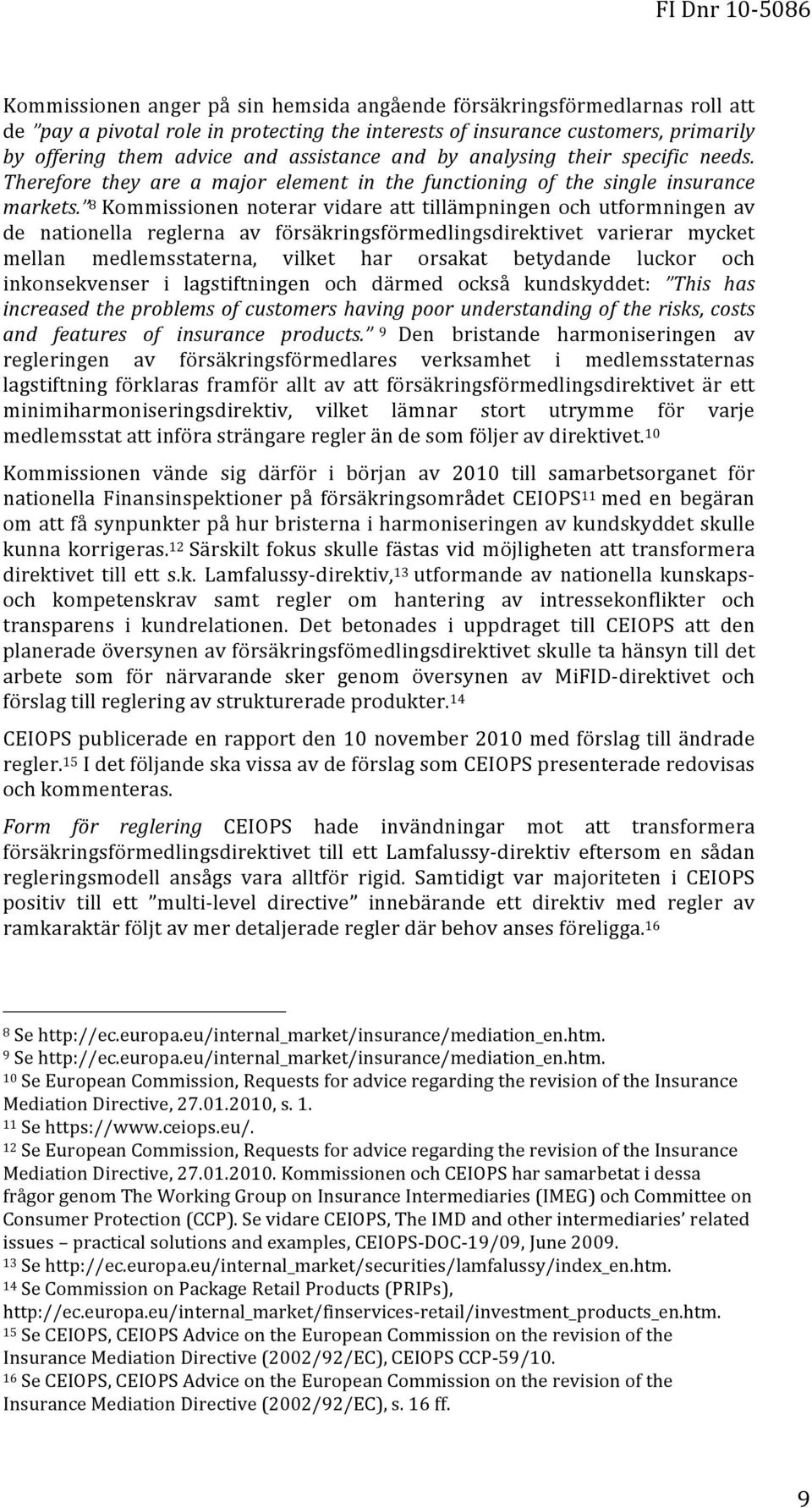 8 Kommissionen noterar vidare att tillämpningen och utformningen av de nationella reglerna av försäkringsförmedlingsdirektivet varierar mycket mellan medlemsstaterna, vilket har orsakat betydande