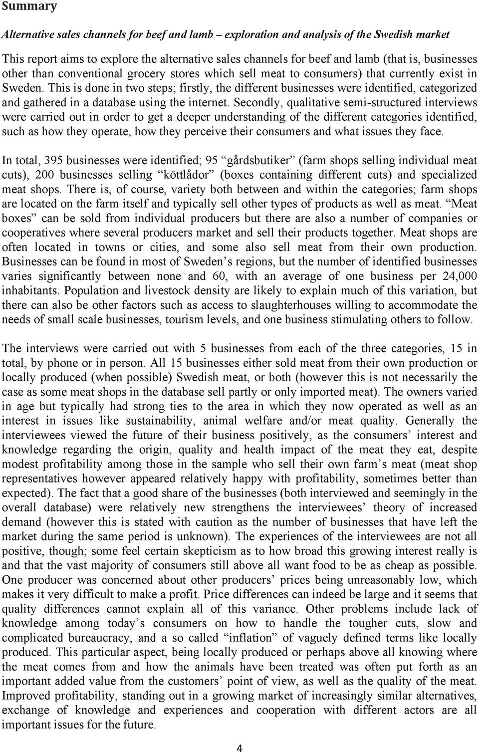 This is done in two steps; firstly, the different businesses were identified, categorized and gathered in a database using the internet.