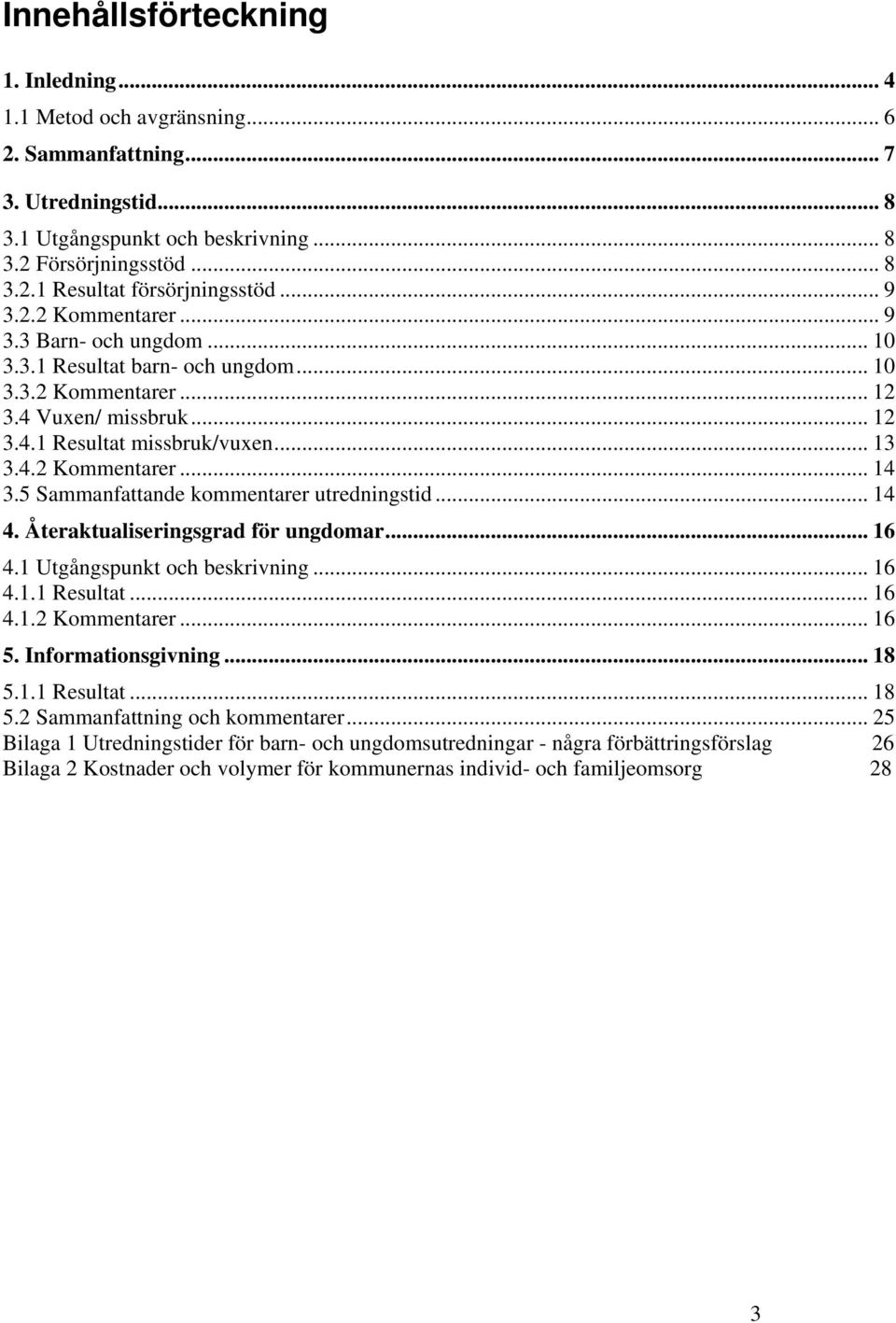 5 Sammanfattande kommentarer utredningstid... 14 4. Återaktualiseringsgrad för ungdomar... 16 4.1 Utgångspunkt och beskrivning... 16 4.1.1 Resultat... 16 4.1.2 Kommentarer... 16 5.