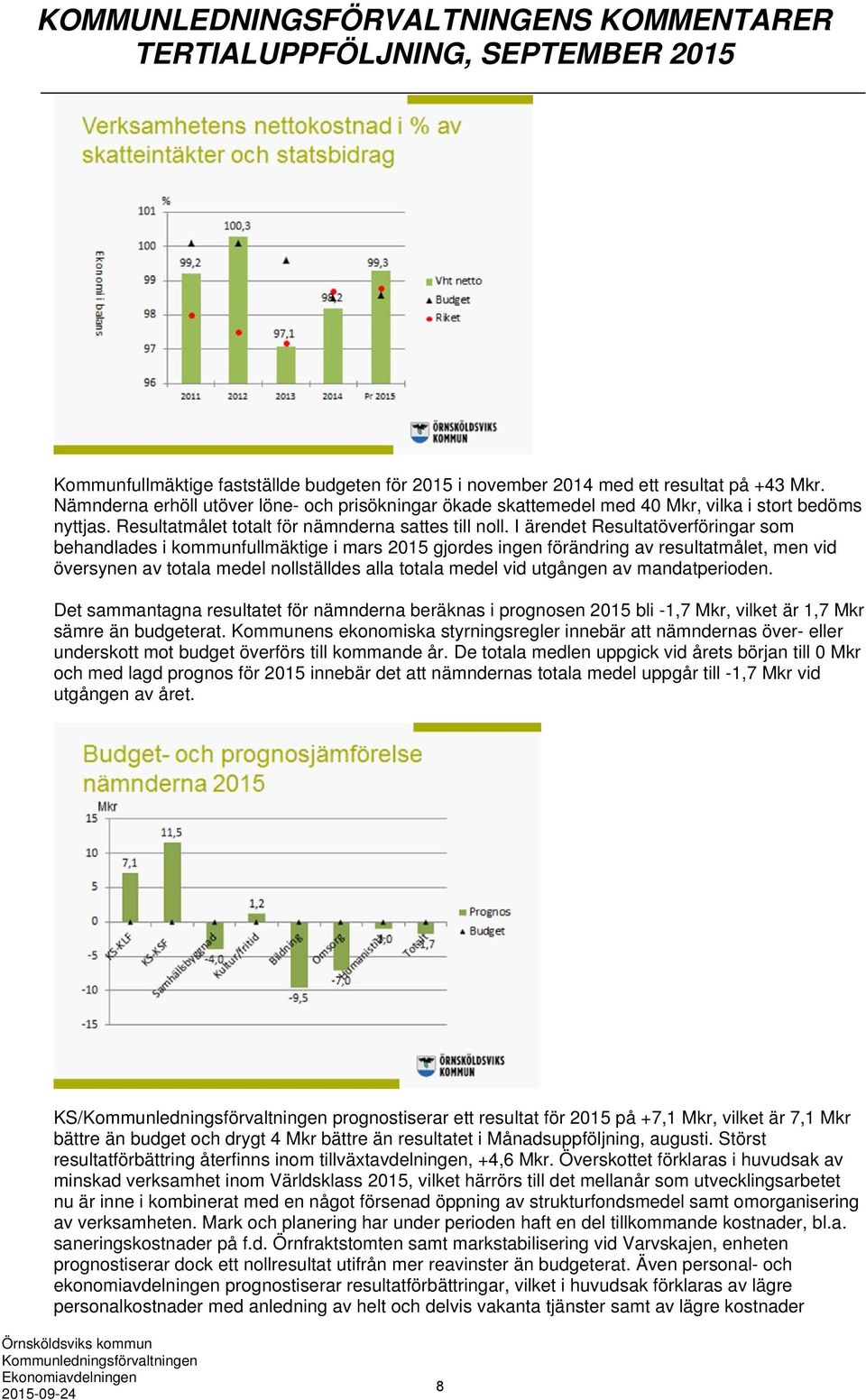 I ärendet Resultatöverföringar som behandlades i kommunfullmäktige i mars 2015 gjordes ingen förändring av resultatmålet, men vid översynen av totala medel nollställdes alla totala medel vid utgången