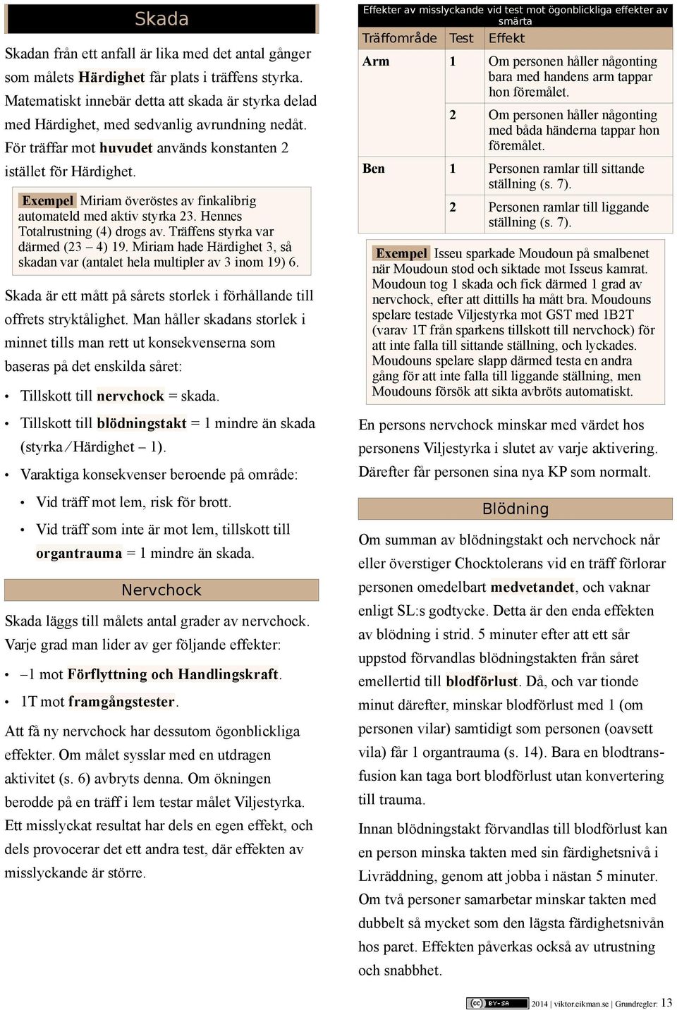 Exempel Miriam överöstes av finkalibrig automateld med aktiv styrka 23. Hennes Totalrustning (4) drogs av. Träffens styrka var därmed (23 4) 19.