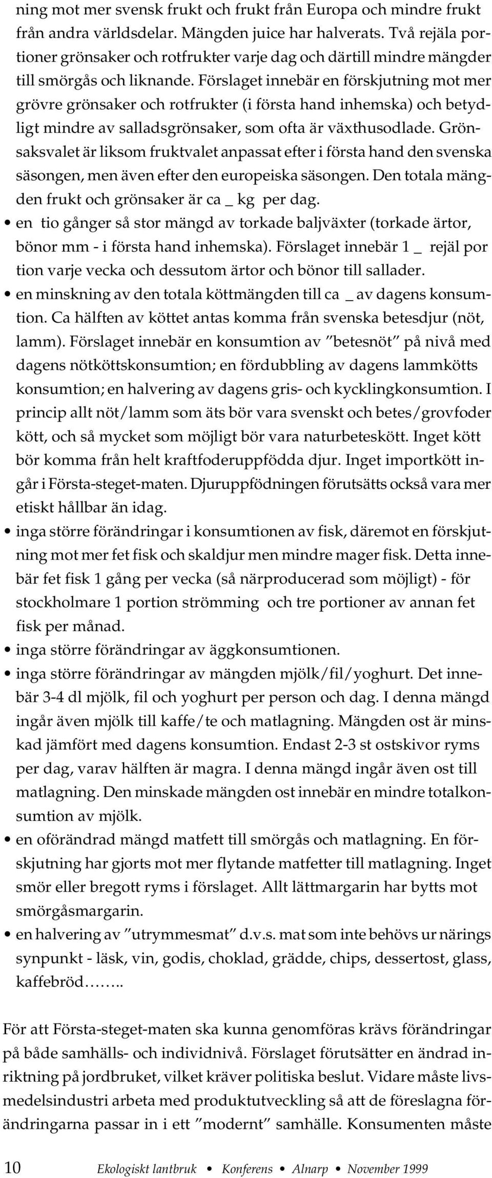 Förslaget innebär en förskjutning mot mer grövre grönsaker och rotfrukter (i första hand inhemska) och betydligt mindre av salladsgrönsaker, som ofta är växthusodlade.