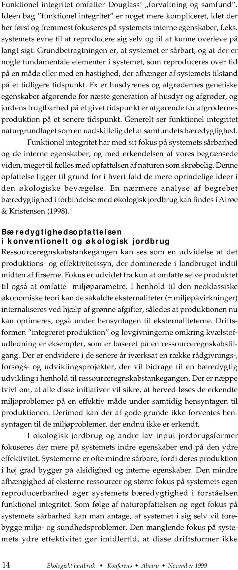 Grundbetragtningen er, at systemet er sårbart, og at der er nogle fundamentale elementer i systemet, som reproduceres over tid på en måde eller med en hastighed, der afhænger af systemets tilstand på