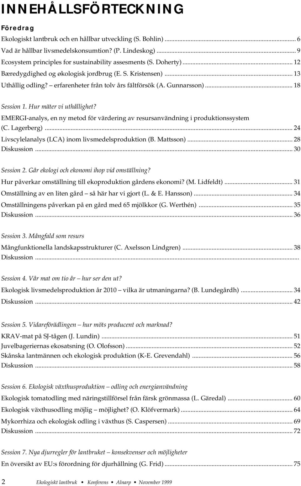 Gunnarsson)... 18 Session 1. Hur mäter vi uthållighet? EMERGI-analys, en ny metod för värdering av resursanvändning i produktionssystem (C. Lagerberg).