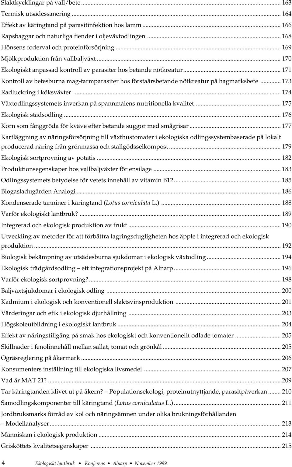 .. 171 Kontroll av betesburna mag-tarmparasiter hos förstaårsbetande nötkreatur på hagmarksbete... 173 Radluckring i köksväxter.