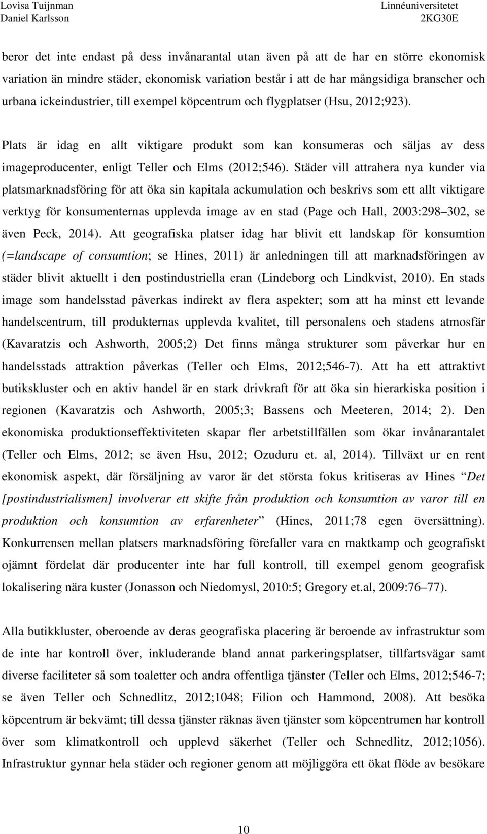 Plats är idag en allt viktigare produkt som kan konsumeras och säljas av dess imageproducenter, enligt Teller och Elms (2012;546).