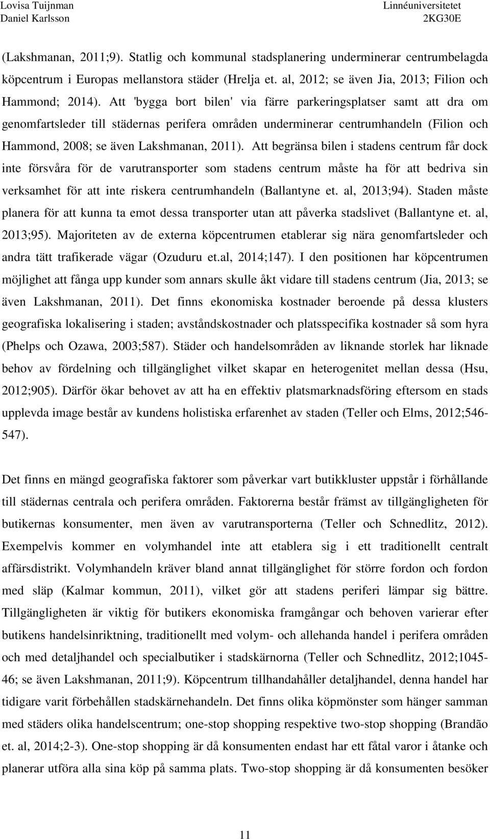 Att begränsa bilen i stadens centrum får dock inte försvåra för de varutransporter som stadens centrum måste ha för att bedriva sin verksamhet för att inte riskera centrumhandeln (Ballantyne et.