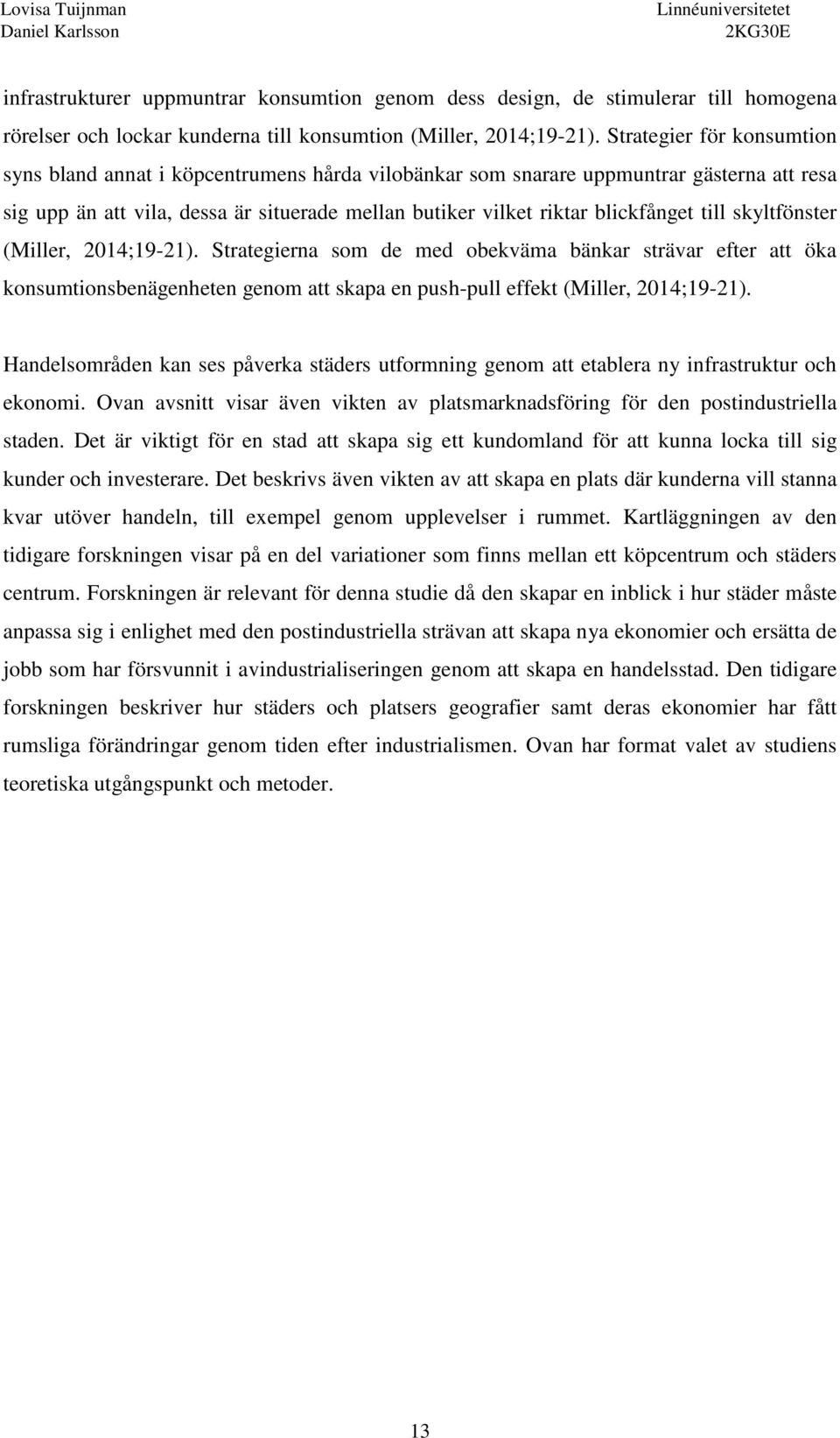 till skyltfönster (Miller, 2014;19-21). Strategierna som de med obekväma bänkar strävar efter att öka konsumtionsbenägenheten genom att skapa en push-pull effekt (Miller, 2014;19-21).