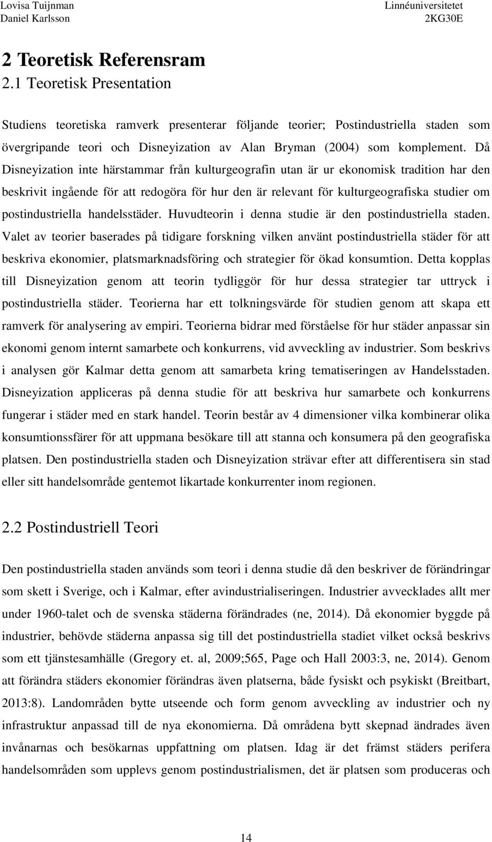 Då Disneyization inte härstammar från kulturgeografin utan är ur ekonomisk tradition har den beskrivit ingående för att redogöra för hur den är relevant för kulturgeografiska studier om