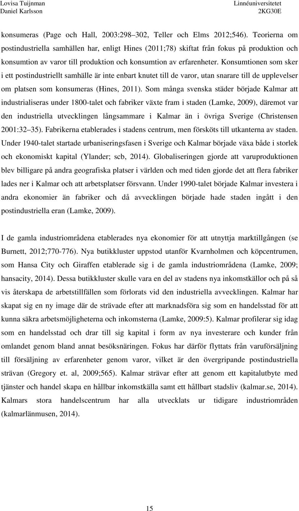 Konsumtionen som sker i ett postindustriellt samhälle är inte enbart knutet till de varor, utan snarare till de upplevelser om platsen som konsumeras (Hines, 2011).