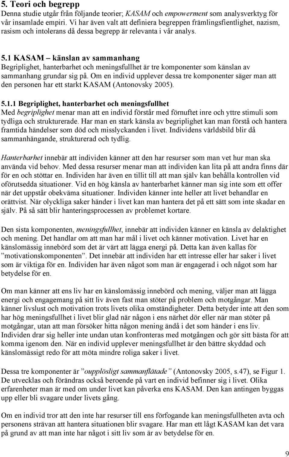 1 KASAM känslan av sammanhang Begriplighet, hanterbarhet och meningsfullhet är tre komponenter som känslan av sammanhang grundar sig på.