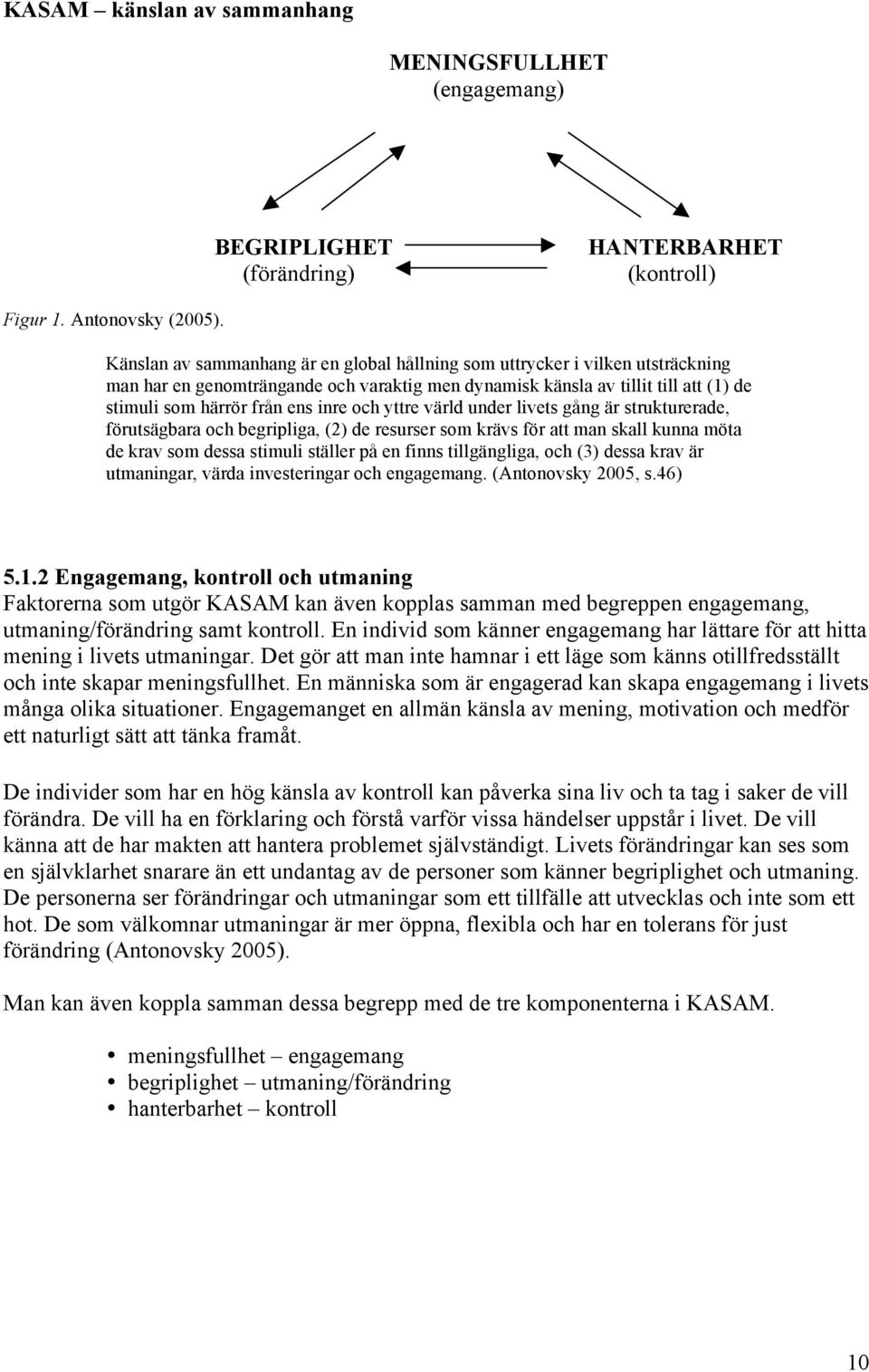 och yttre värld under livets gång är strukturerade, förutsägbara och begripliga, (2) de resurser som krävs för att man skall kunna möta de krav som dessa stimuli ställer på en finns tillgängliga, och