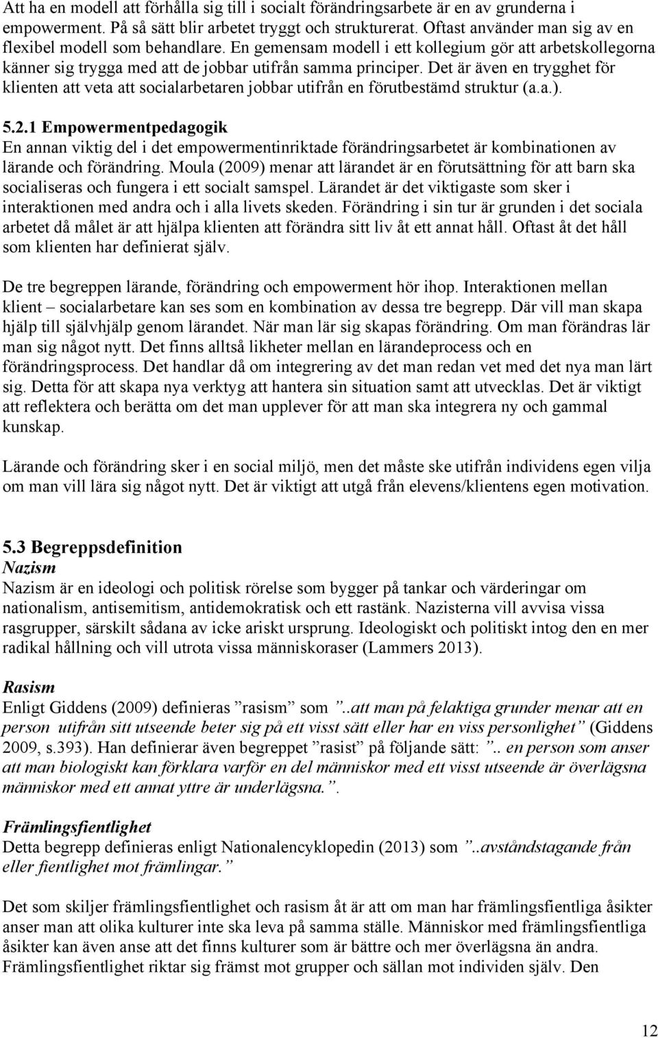 Det är även en trygghet för klienten att veta att socialarbetaren jobbar utifrån en förutbestämd struktur (a.a.). 5.2.