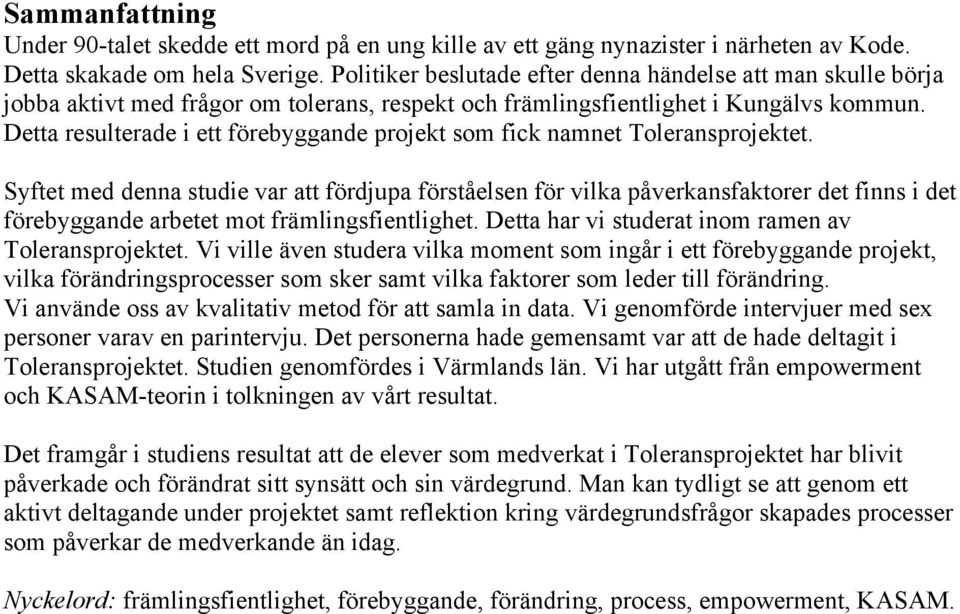 Detta resulterade i ett förebyggande projekt som fick namnet Toleransprojektet.