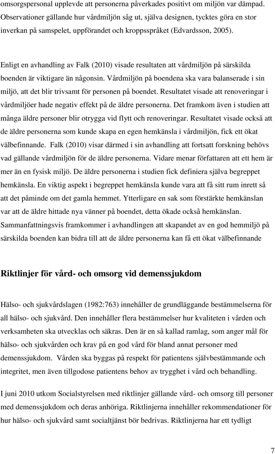 Enligt en avhandling av Falk (2010) visade resultaten att vårdmiljön på särskilda boenden är viktigare än någonsin.