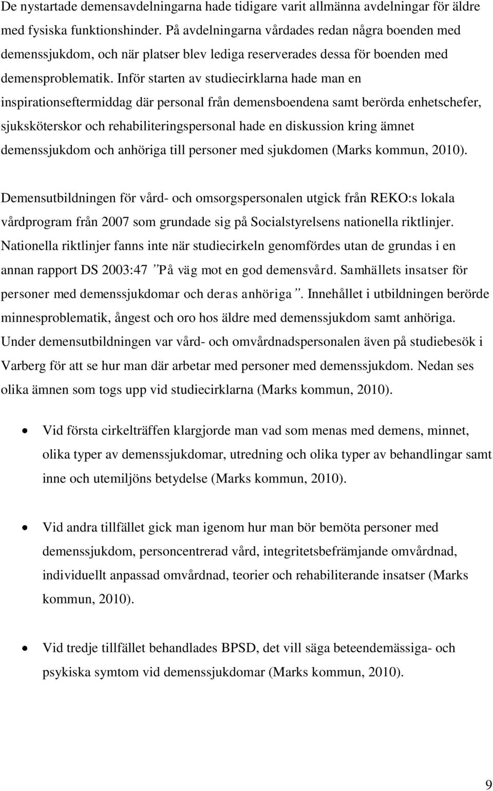 Inför starten av studiecirklarna hade man en inspirationseftermiddag där personal från demensboendena samt berörda enhetschefer, sjuksköterskor och rehabiliteringspersonal hade en diskussion kring