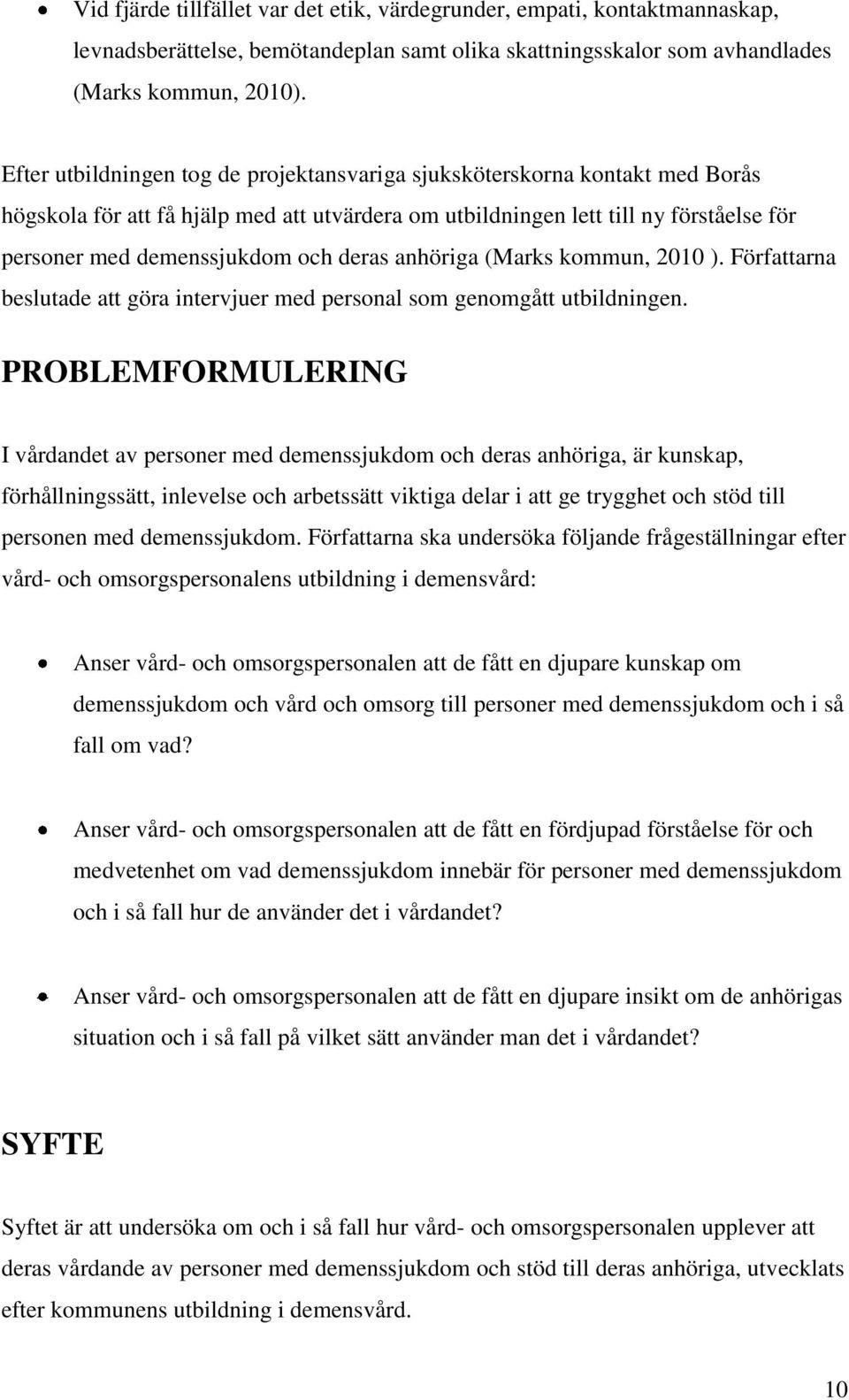 deras anhöriga (Marks kommun, 2010 ). Författarna beslutade att göra intervjuer med personal som genomgått utbildningen.