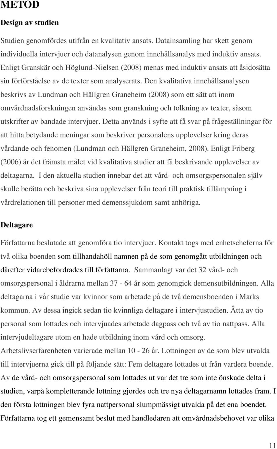 Den kvalitativa innehållsanalysen beskrivs av Lundman och Hällgren Graneheim (2008) som ett sätt att inom omvårdnadsforskningen användas som granskning och tolkning av texter, såsom utskrifter av