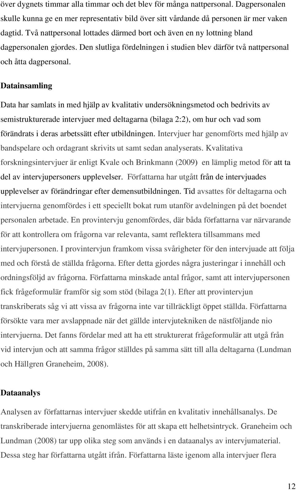 Datainsamling Data har samlats in med hjälp av kvalitativ undersökningsmetod och bedrivits av semistrukturerade intervjuer med deltagarna (bilaga 2:2), om hur och vad som förändrats i deras