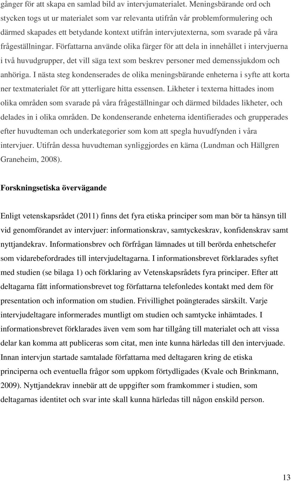 frågeställningar. Författarna använde olika färger för att dela in innehållet i intervjuerna i två huvudgrupper, det vill säga text som beskrev personer med demenssjukdom och anhöriga.