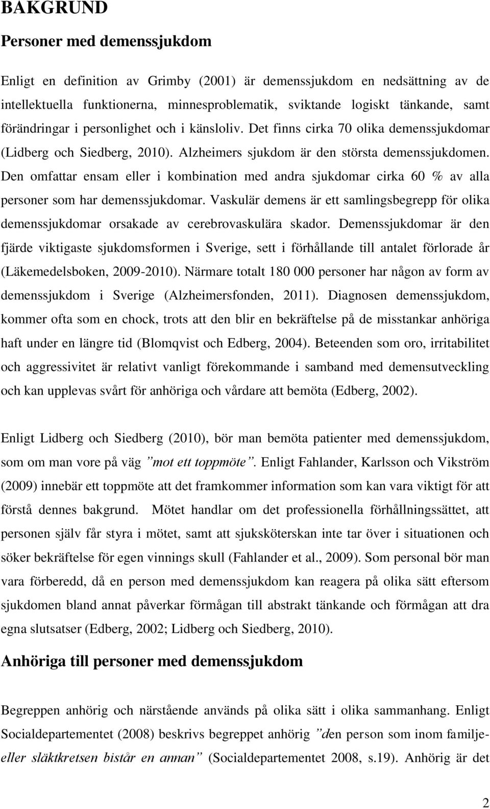 Den omfattar ensam eller i kombination med andra sjukdomar cirka 60 % av alla personer som har demenssjukdomar.