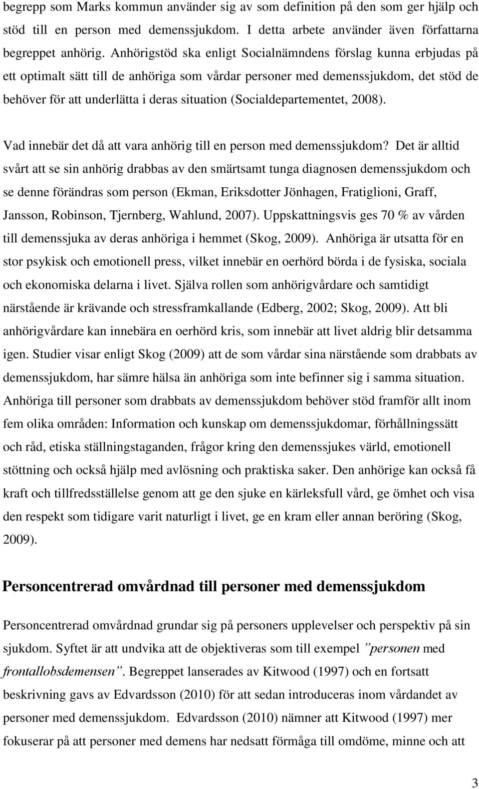 (Socialdepartementet, 2008). Vad innebär det då att vara anhörig till en person med demenssjukdom?