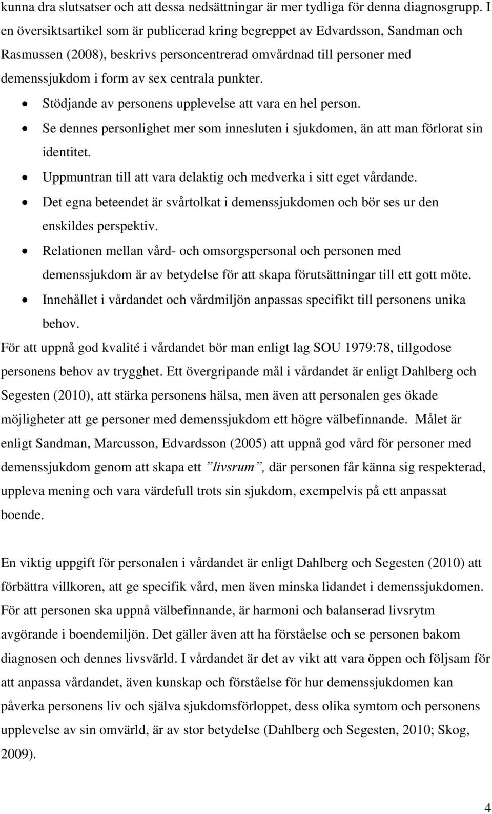 Stödjande av personens upplevelse att vara en hel person. Se dennes personlighet mer som innesluten i sjukdomen, än att man förlorat sin identitet.