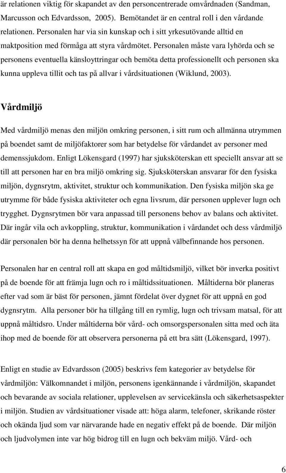 Personalen måste vara lyhörda och se personens eventuella känsloyttringar och bemöta detta professionellt och personen ska kunna uppleva tillit och tas på allvar i vårdsituationen (Wiklund, 2003).