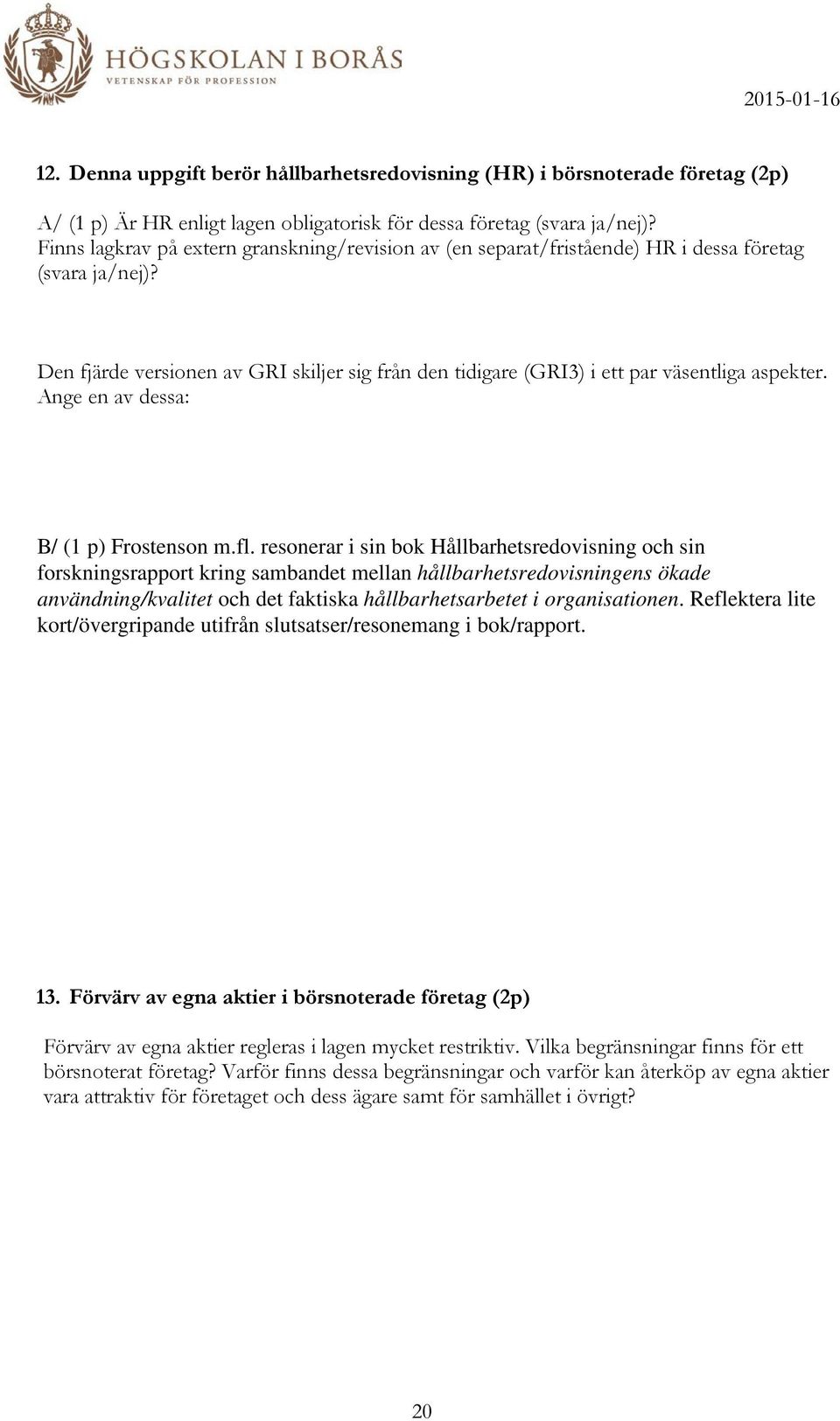 Den fjärde versionen av GRI skiljer sig från den tidigare (GRI3) i ett par väsentliga aspekter. Ange en av dessa: B/ (1 p) Frostenson m.fl.