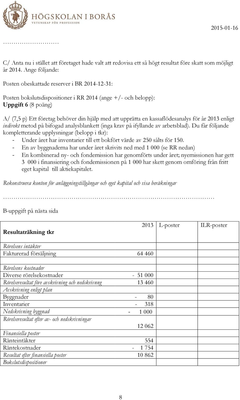 en kassaflödesanalys för år 2013 enligt indirekt metod på bifogad analysblankett (inga krav på ifyllande av arbetsblad).