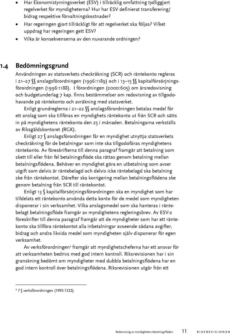 4 Bedömningsgrund Användningen av statsverkets checkräkning (SCR) och räntekonto regleras i 21 27 anslagsförordningen (1996:1189) och i 13 15 kapitalförsörjningsförordningen (1996:1188).