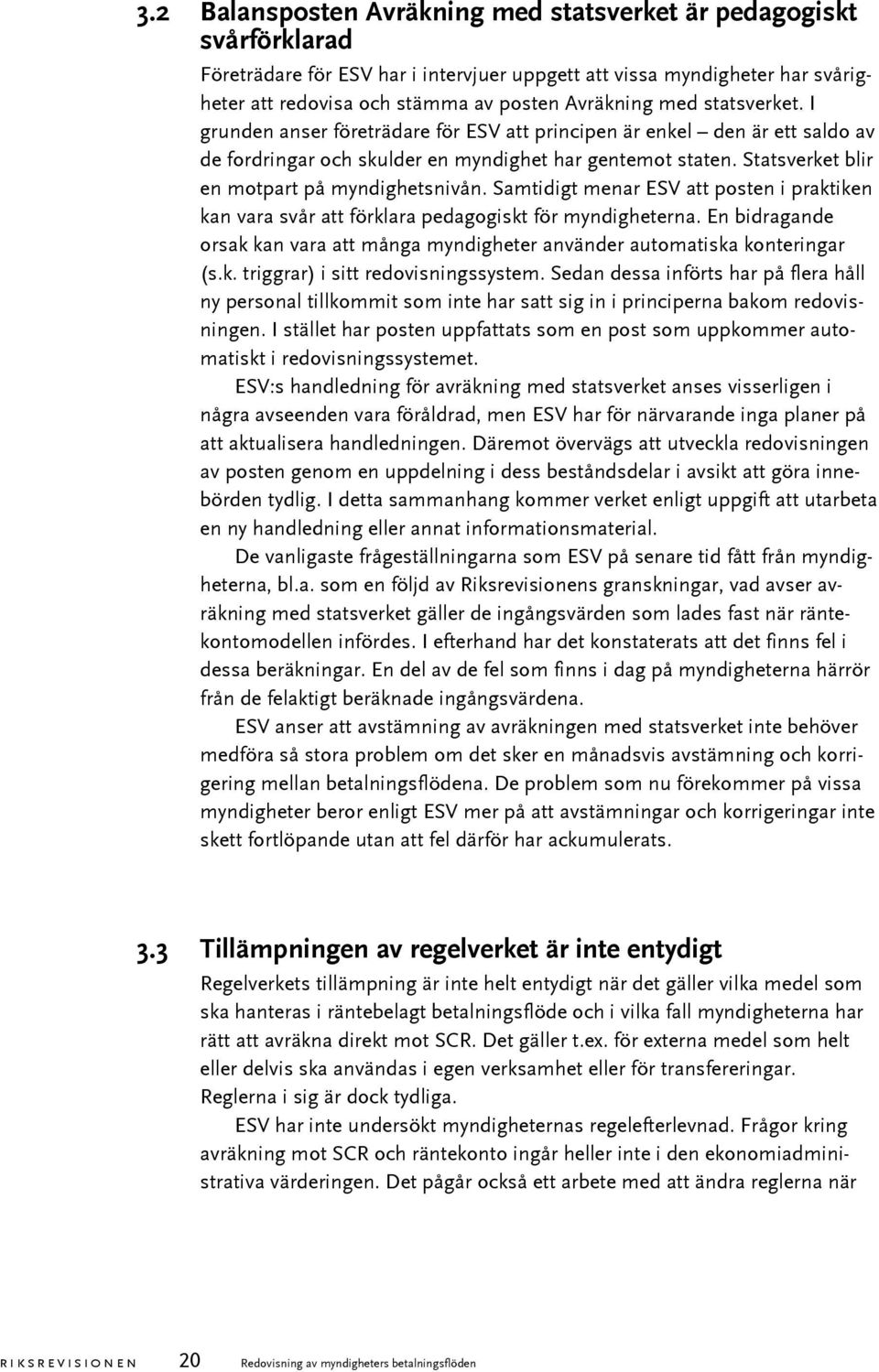 Statsverket blir en motpart på myndighetsnivån. Samtidigt menar ESV att posten i praktiken kan vara svår att förklara pedagogiskt för myndigheterna.