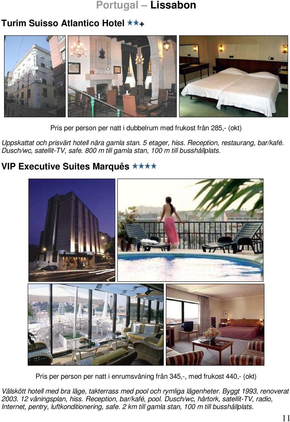 VIP Executive Suites Marquês Pris per person per natt i enrumsvåning från 345,-, med frukost 440,- (okt) Välskött hotell med bra läge, takterrass med pool och rymliga